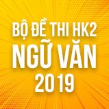 Bộ đề thi HK2 môn Ngữ văn lớp 12 năm 2019