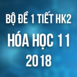 Bộ đề kiểm tra 1 tiết HK2 môn Hóa học 11 năm 2018