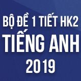 Bộ đề thi 1 tiết HK2 môn Tiếng Anh lớp 12 năm 2019