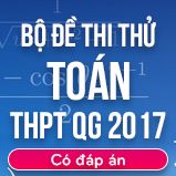 Bộ đề thi thử THPT Quốc gia năm 2017 môn Toán có đáp án