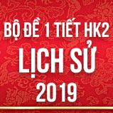 Bộ đề thi 1 tiết HK2 môn Lịch sử lớp 12 năm 2019