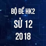 Bộ đề thi HK2 môn Sử lớp 12 năm 2018