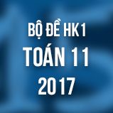 Bộ đề thi HK1 môn Toán 11 năm 2017