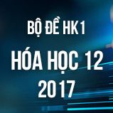 Bộ đề thi HK1 môn Hóa lớp 12 năm 2017