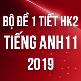 Bộ đề kiểm tra 1 tiết HK2 môn Tiếng Anh lớp 11 năm 2019