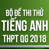 Bộ đề thi thử THPT Quốc gia năm 2018 môn Tiếng Anh