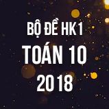 Bộ đề thi HK1 môn Toán lớp 10 năm 2018