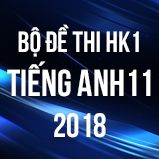 Bộ đề thi HK1 môn Tiếng Anh lớp 11 năm 2018