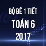 Bộ đề kiểm tra 1 tiết môn Toán lớp 6 năm 2017