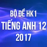 Bộ đề thi HK1 môn Tiếng Anh lớp 12 năm 2017