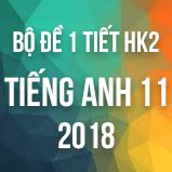 Bộ đề kiểm tra 1 tiết HK2 môn Tiếng Anh lớp 11 năm 2018