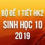 Bộ đề thi 1 tiết HK2 môn Sinh học lớp 10 năm 2019