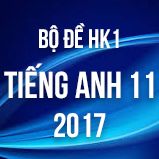 Bộ đề thi HK1 môn Tiếng Anh lớp 11 năm 2017