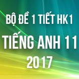 Bộ đề kiểm tra 1 tiết HK1 môn Tiếng Anh lớp 11 năm 2017