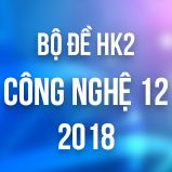 Bộ đề thi HK2 môn Công Nghệ lớp 12 năm 2018