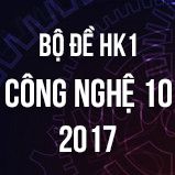 Bộ đề thi HK1 môn Công Nghệ lớp 10 năm 2017