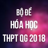 Bộ đề thi THPT QG môn Hóa năm 2018
