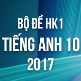Bộ đề thi HK1 môn Tiếng Anh lớp 10 năm 2017