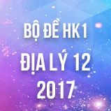 Bộ đề thi HK1 môn Địa lý lớp 12 năm 2017