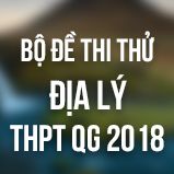 Bộ đề thi thử THPT Quốc gia năm 2018 môn Địa lý