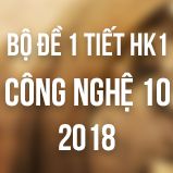 Bộ đề kiểm tra 1 tiết HK1 môn Công Nghệ lớp 10 năm 2018