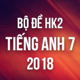 Bộ đề thi HK2 môn Tiếng Anh lớp 7 năm 2018