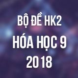 Bộ đề thi HK2 môn Hóa lớp 9 năm 2018