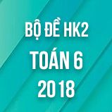 Bộ đề thi HK2 môn Toán lớp 6 năm 2018