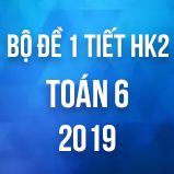 Bộ đề kiểm tra 1 tiết HK2 môn Toán lớp 6 năm 2019