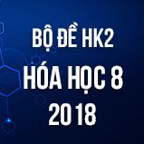 Bộ đề thi HK2 môn Hóa lớp 8 năm 2018