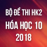 Bộ đề thi HK2 môn Hóa lớp 10 năm 2018