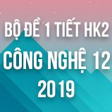 Bộ đề kiểm tra 1 tiết HK2 môn Công Nghệ 12 năm 2019
