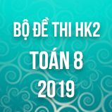 Bộ đề thi HK2 môn Toán lớp 8 năm 2019