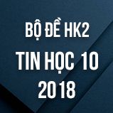 Bộ đề thi HK2 môn Tin học lớp 10 năm 2017-2018
