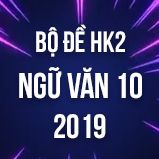 Bộ đề thi HK2 môn Ngữ văn lớp 10 năm 2019