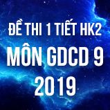Bộ đề kiểm tra 1 tiết HK2 môn GDCD 9 năm 2019