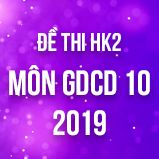 Bộ đề thi HK2 môn GDCD lớp 10 năm 2019
