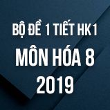 Bộ đề kiểm tra 1 tiết HK1 môn Hóa học 8 năm 2019