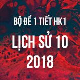 Bộ đề kiểm tra 1 tiết HK1 môn Lịch Sử 10 năm 2018