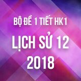 Bộ đề kiểm tra 1 tiết HK1 môn Lịch Sử 12 năm 2018-2019