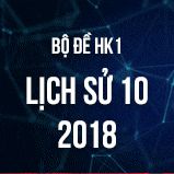 Bộ đề thi HK1 môn Lịch Sử 10 năm 2018 - 2019