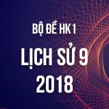 Bộ đề thi HK1 môn Lịch Sử 9 năm 2018