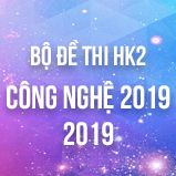 Bộ đề thi HK2 môn Công Nghệ lớp 12 năm 2019