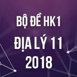 Bộ đề thi HK1 môn Địa lý lớp 11 năm 2018