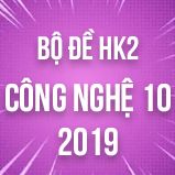 Bộ đề thi HK2 môn Công Nghệ lớp 10 năm 2019