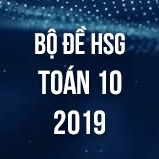 Bộ đề thi HSG môn Toán 10 năm 2019