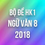 Bộ đề thi HK1 môn Ngữ văn lớp 8 năm 2018