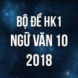 Bộ đề thi HK1 môn Ngữ văn lớp 10 năm 2018