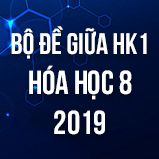 Bộ đề thi giữa HK1 môn Hóa lớp 8 năm 2019