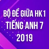 Bộ thi giữa HK1 môn tiếng Anh lớp 7 năm 2019